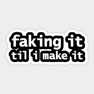 Faking It Til I Make It Sticker